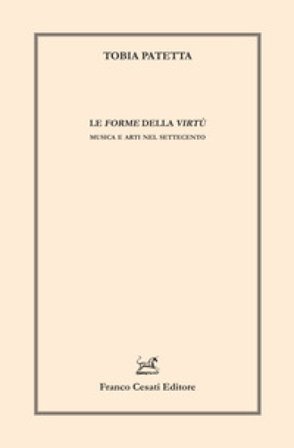 Le forme della virtù. Musica e arti nel Settecento Tobia Patetta