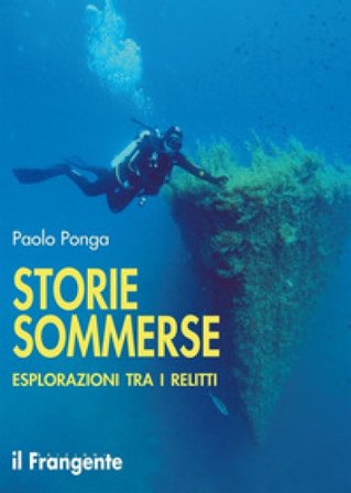 Storie sommerse. Esplorazioni tra i relitti Paolo Ponga