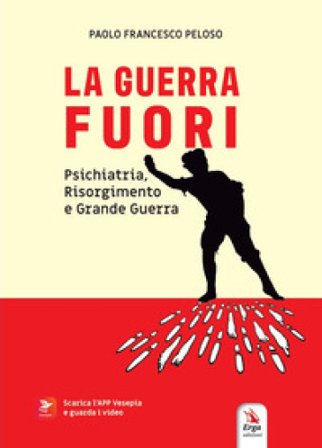 La guerra fuori. Psichiatria, Risorgimento e Grande Guerra. Con contenuti multimediali Paolo Francesco Peloso