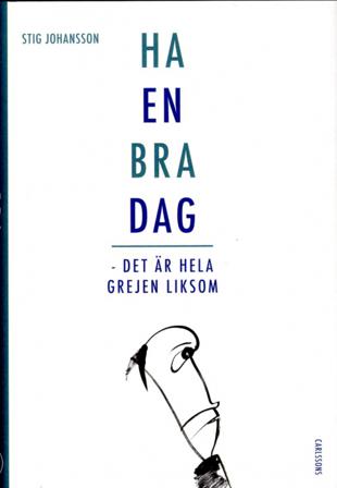 Ha en bra dag : det är hela grejen liksom - Bok av Stig Johansson - Inbunden