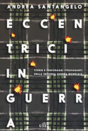 Eccentrici in guerra. Storie e personaggi stravaganti della seconda guerra mondiale. Con e-book. Con Contenuto digitale (fornito elettronicamente) 