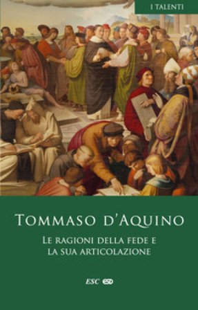 Le ragioni della fede e la sua articolazione d'Aquino (san) Tommaso