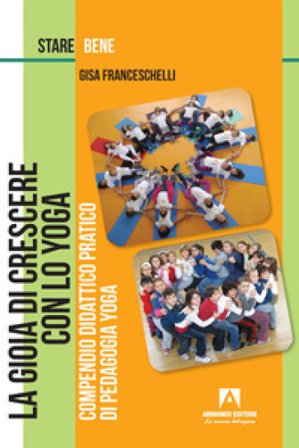 La gioia di crescere con lo yoga. Compendio didattico pratico di pedagogia yoga Gisa Franceschelli