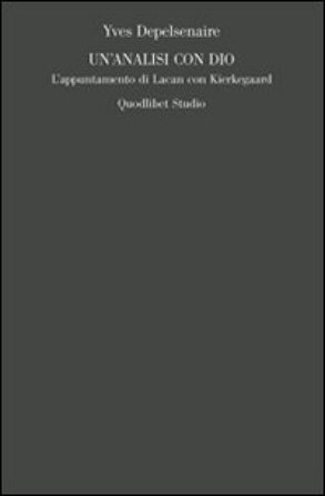 Un'analisi con Dio. L'appuntamento di Lacan con Kierkegaard Yves Depelsenaire