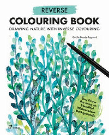 Reverse colouring book. Drawing nature with inverse colouring Cécile Baude-Tagnard