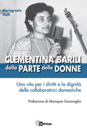 Clementina Barili dalla parte delle donne. Una vita per i diritti e la dignità delle collaboratrici domestiche Mariagrazia Melfi