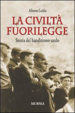La civiltà fuorilegge. Storia del banditismo sardo Alberto Ledda