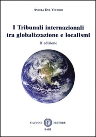 I tribunali internazionali tra globalizzazione e localismi Angela Del Vecchio