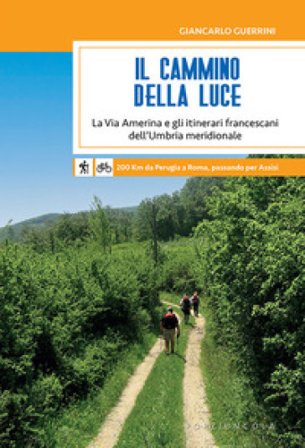 Il Cammino della Luce. La Via Amerina e gli itinerari francescani dell'Umbria meridionale Giancarlo Guerrini