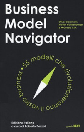 Business model navigator. 55 modelli che rivoluzioneranno il vostro business Oliver Gassmann
