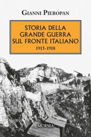 Storia della Grande Guerra sul fronte italiano. 1915-1918 Gianni Pieropan