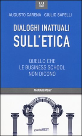Dialoghi inattuali sull'etica. Quello che le business school non dicono Augusto Carena