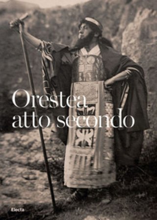 Orestea. Atto secondo. La ripresa delle rappresentazioni classiche al Teatro Greco dopo la Grande Guerra. Catalogo della mostra (Siracusa, 1 luglio-30
