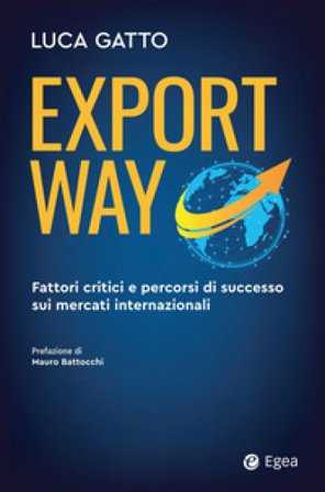 Export way. Fattori critici e percorsi di successo sui mercati internazionali Luca Gatto