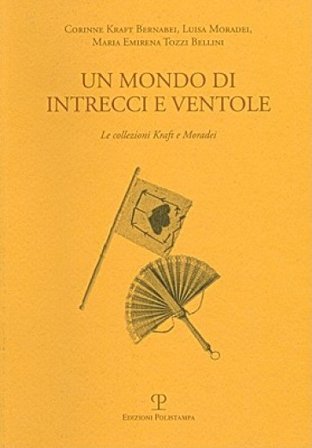 Un mondo di intrecci e ventole. La collezione Kraft e Moradei. Ediz. italiana e inglese Corinne Kraft Bernabei