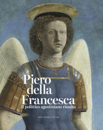 Piero della Francesca. Il polittico agostiniano riunito. Catalogo della mostra. Ediz. a colori