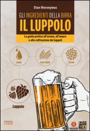 Gli ingredienti della birra. Il luppolo. La guida pratica all'aroma, all'amaro e alla coltivazione dei luppoli Stan Hieronymus