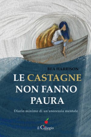 Le castagne non fanno paura. Diario minimo di un'anoressia mentale Bea Harrison