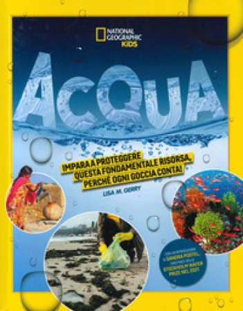Acqua. Impara a proteggere questa fondamentale risorsa. Perché ogni goccia conta! Ediz. a colori Lisa M. Gerry