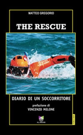 The rescue. Diario di un soccorritore Matteo Gregorio