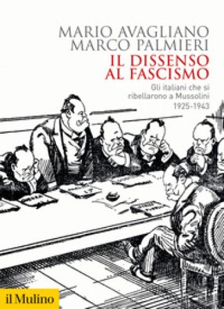 Il dissenso al fascismo. Gli italiani che si ribellarono a Mussolini (1925-1943) Mario Avagliano
