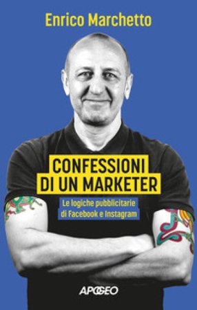 Confessioni di un marketer. Le logiche pubblicitarie di Facebook e Instagram Enrico Marchetto