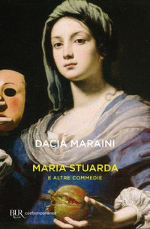 Maria Stuarda e altre commedie Dacia Maraini