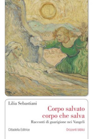 Corpo salvato corpo che salva. Racconti di guarigione nei Vangeli Lilia Sebastiani