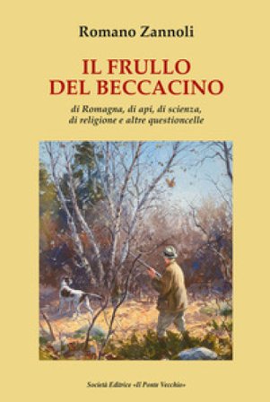 Il frullo del beccacino. Di Romagna, di api, di scienza, di religione e altre questioncelle Romano Zannoli