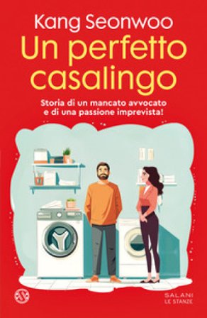 Un perfetto casalingo. Storia di un mancato avvocato e di una passione imprevista Seonwoo Kang