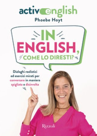 In English, come lo diresti? Dialoghi realistici ed esercizi mirati per conversare in maniera spigliata e disinvolta. Active English. Con Audio Phoebe