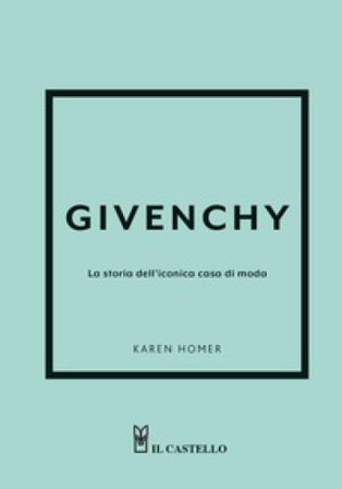 Givenchy. La storia dell'iconica casa di moda. Ediz. a colori Karen Homer