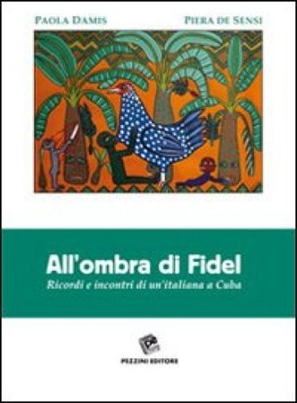 All'ombra di Fidel. Ricordi e incontri di un'italiana a Cuba Paola Damia