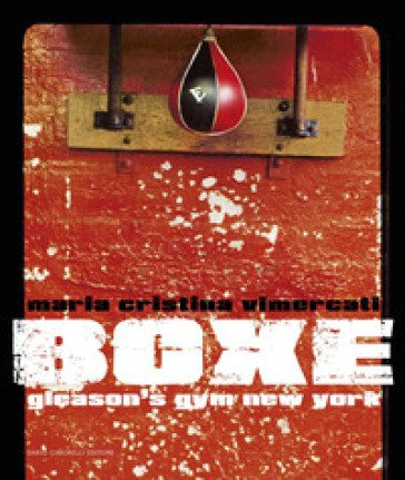 Boxe. Gleason's Gym New York. Ediz. italiana e inglese Maria Cristina Vimercati
