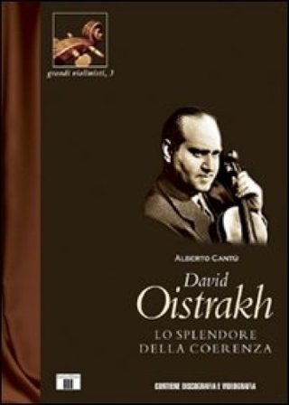 David Oistrakh. Lo splendore della coerenza Alberto Cantù