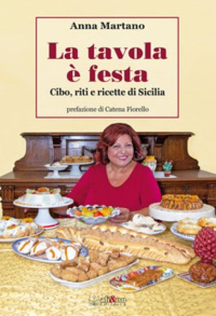 La tavola è festa. Cibo, riti e ricette di Sicilia. Ediz. illustrata Anna Martano