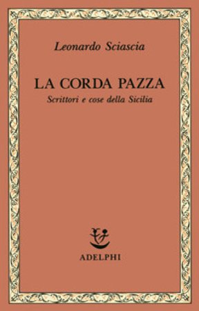 La corda pazza. Scrittori e cose della Sicilia Leonardo Sciascia