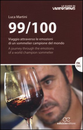 99/100. Viaggio attraverso le emozioni di un sommelier campione del mondo. Ediz. italiana e inglese Luca Martini