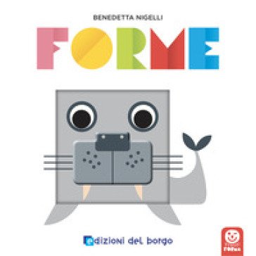 Forme. Prendi forma. Ediz. a colori Benedetta Nigelli