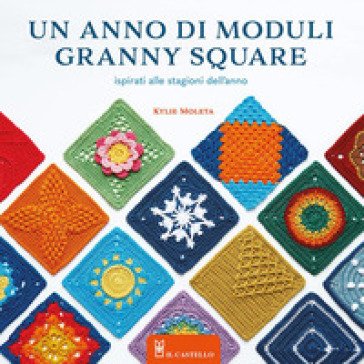 Un anno di moduli granny square. Ispirati alle stagioni dell'anno Kylie Moleta