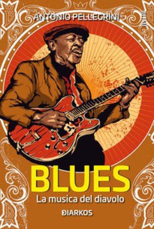 Blues. La musica del diavolo Antonio Pellegrini