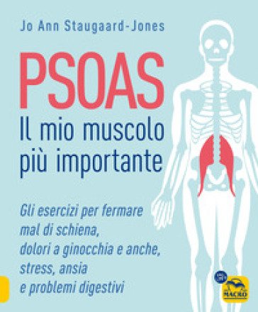 Psoas. Il mio muscolo più importante. Gli esercizi per fermare il mal di schiena, dolori a ginocchia e anche, stress, ansia e problemi digestivi Jo 