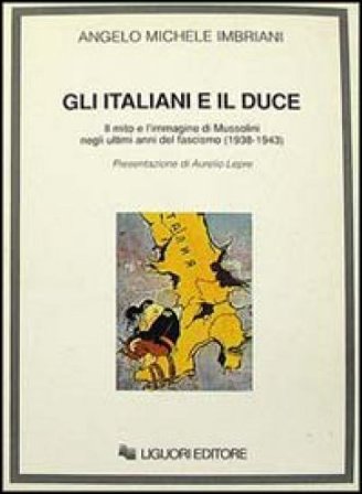 Gli italiani e il duce. Il mito e l'immagine di Mussolini negli ultimi anni del fascismo (1938-1943) Angelo M. Imbriani