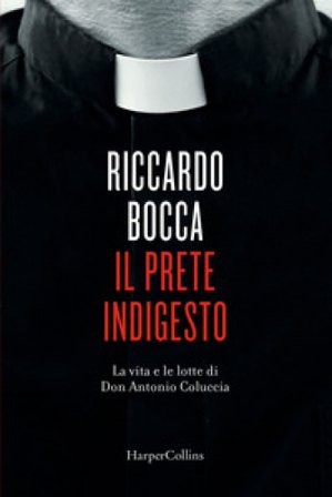 Il prete indigesto. La vita e le lotte di don Antonio Coluccia Riccardo Bocca