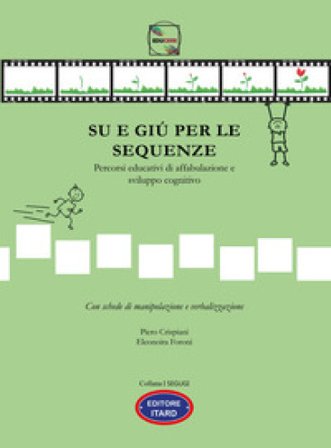 Su e giù per le sequenze. Percorsi educativi di affabulazione e sviluppo cognitivo. Ediz. illustrata Piero Crispiani