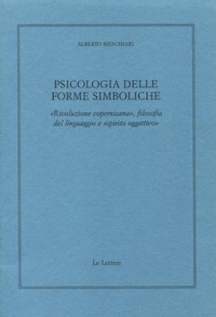 Psicologia delle forme simboliche. «Rivoluzione copernicana», filosofia del linguaggio e «Spirito oggettivo» Alberto Meschiari