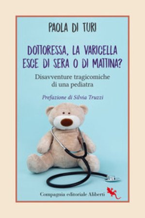 Dottoressa, la varicella esce di sera o di mattina? Disavventure tragicomiche di una pediatra Paola Di Turi