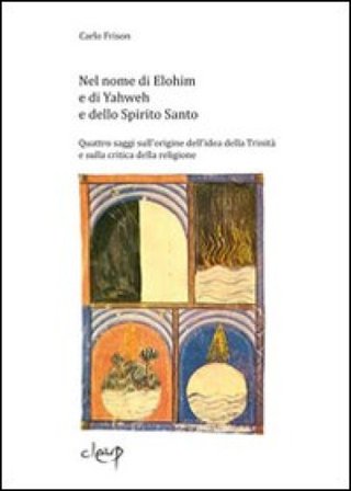 Nel nome di Elohim e di Yaweh e dello spirito santo. Quattro saggi sull'origine dell'idea della Trinità e sulla critica della religione Carlo Frison