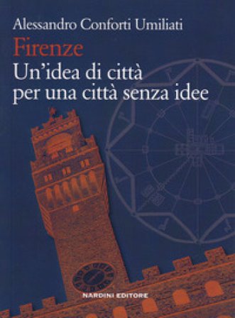 Firenze. Un'idea di città per una città senza idee Alessandro Conforti Umiliati
