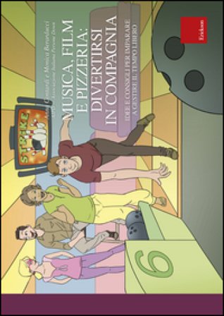 Musica, film e pizzeria: divertirsi in compagnia. Idee e consigli per imparare a gestire il tempo libero Anna Contardi